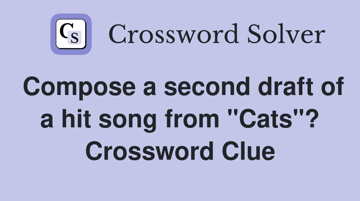 Compose a second draft of a hit song from "Cats"? - Crossword Clue